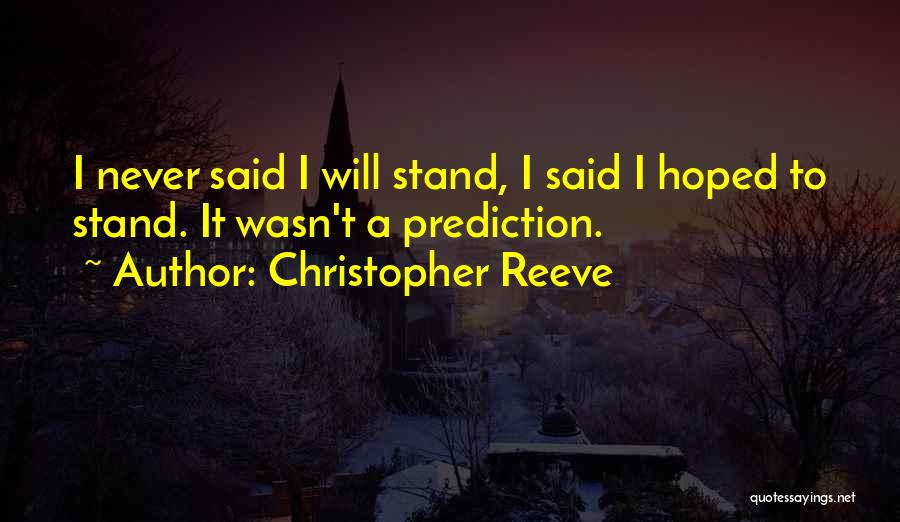 Christopher Reeve Quotes: I Never Said I Will Stand, I Said I Hoped To Stand. It Wasn't A Prediction.