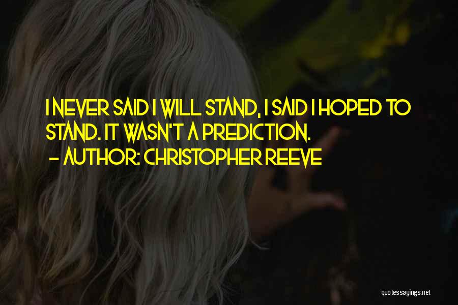 Christopher Reeve Quotes: I Never Said I Will Stand, I Said I Hoped To Stand. It Wasn't A Prediction.