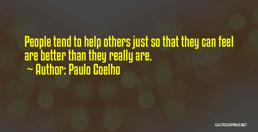 Paulo Coelho Quotes: People Tend To Help Others Just So That They Can Feel Are Better Than They Really Are.