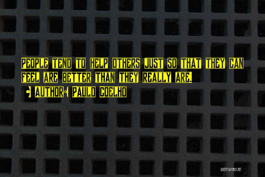 Paulo Coelho Quotes: People Tend To Help Others Just So That They Can Feel Are Better Than They Really Are.
