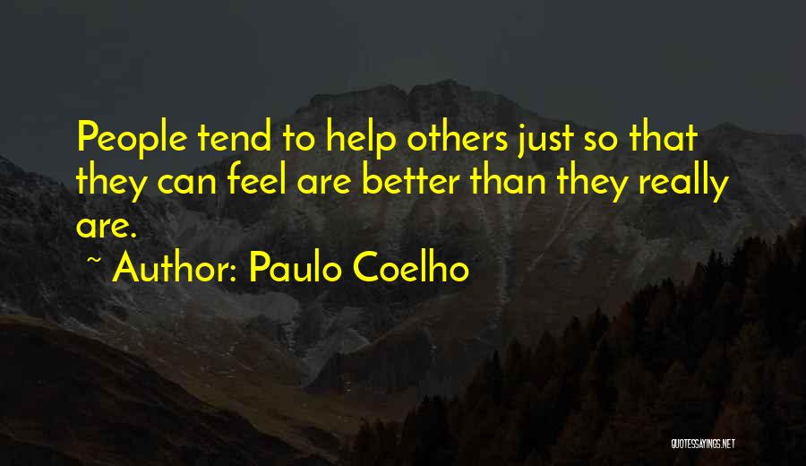 Paulo Coelho Quotes: People Tend To Help Others Just So That They Can Feel Are Better Than They Really Are.