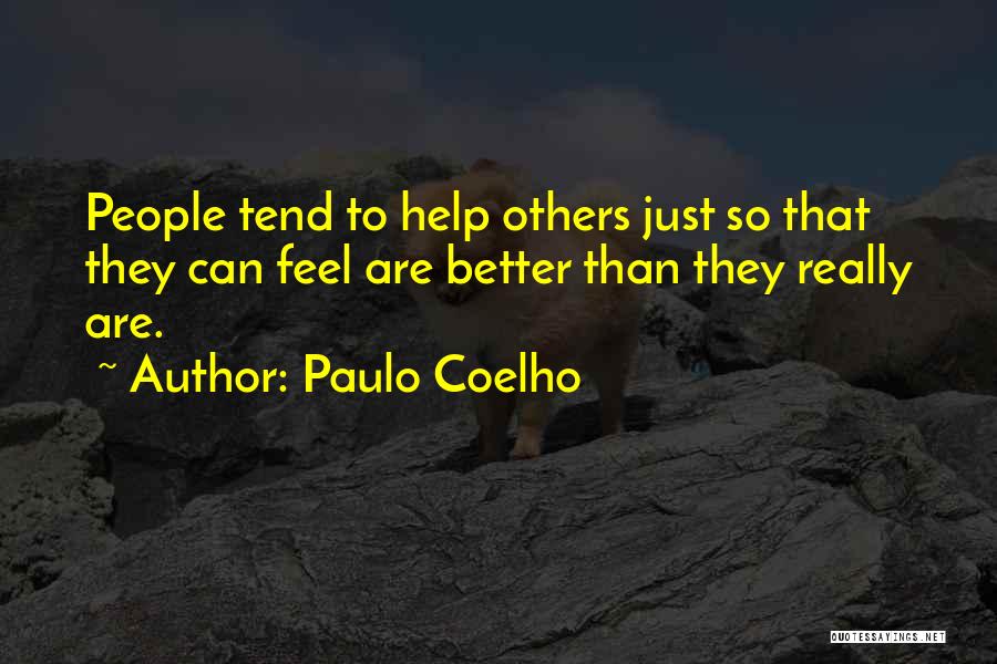 Paulo Coelho Quotes: People Tend To Help Others Just So That They Can Feel Are Better Than They Really Are.