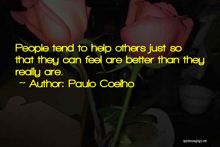 Paulo Coelho Quotes: People Tend To Help Others Just So That They Can Feel Are Better Than They Really Are.