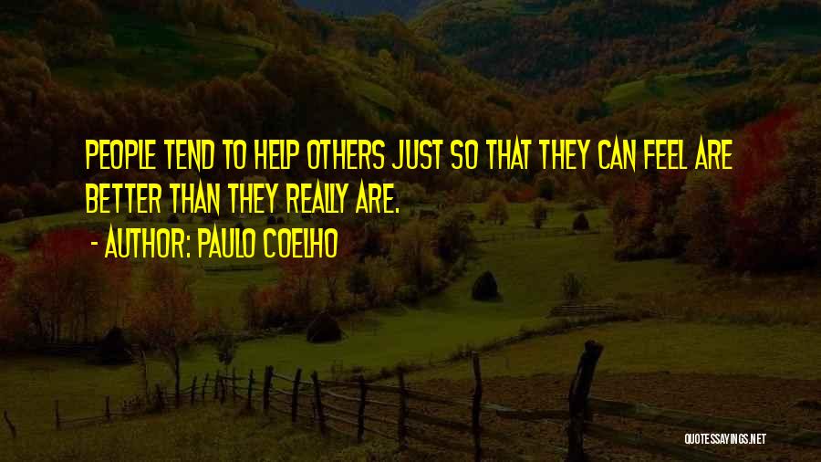 Paulo Coelho Quotes: People Tend To Help Others Just So That They Can Feel Are Better Than They Really Are.
