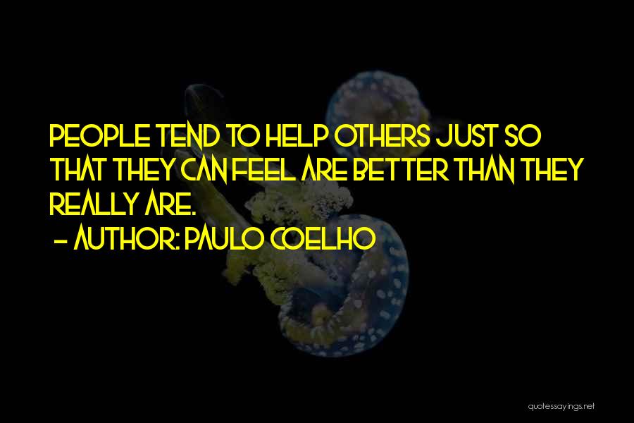 Paulo Coelho Quotes: People Tend To Help Others Just So That They Can Feel Are Better Than They Really Are.