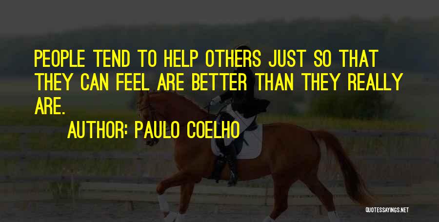 Paulo Coelho Quotes: People Tend To Help Others Just So That They Can Feel Are Better Than They Really Are.