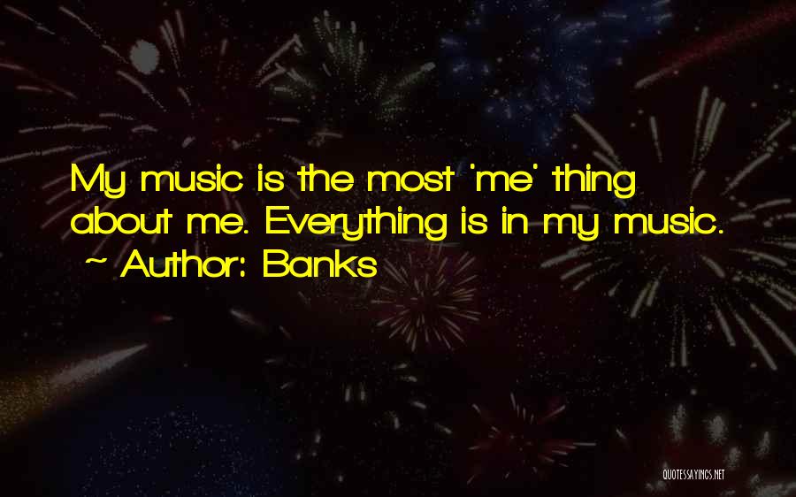 Banks Quotes: My Music Is The Most 'me' Thing About Me. Everything Is In My Music.