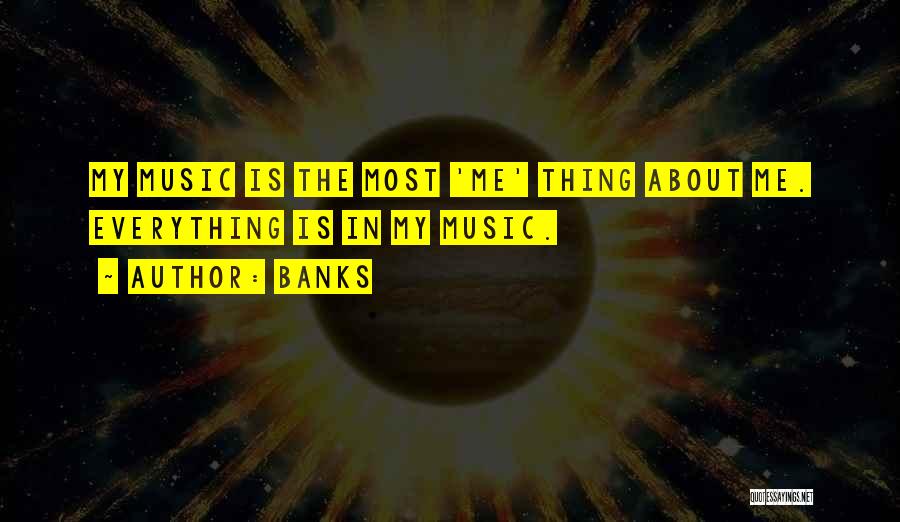 Banks Quotes: My Music Is The Most 'me' Thing About Me. Everything Is In My Music.