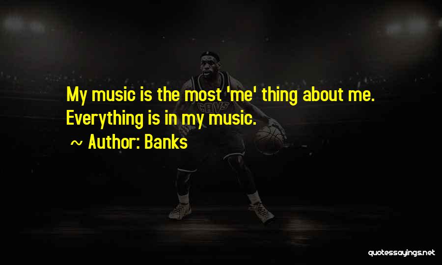 Banks Quotes: My Music Is The Most 'me' Thing About Me. Everything Is In My Music.