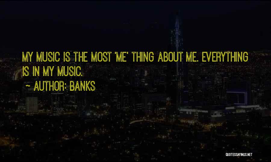 Banks Quotes: My Music Is The Most 'me' Thing About Me. Everything Is In My Music.