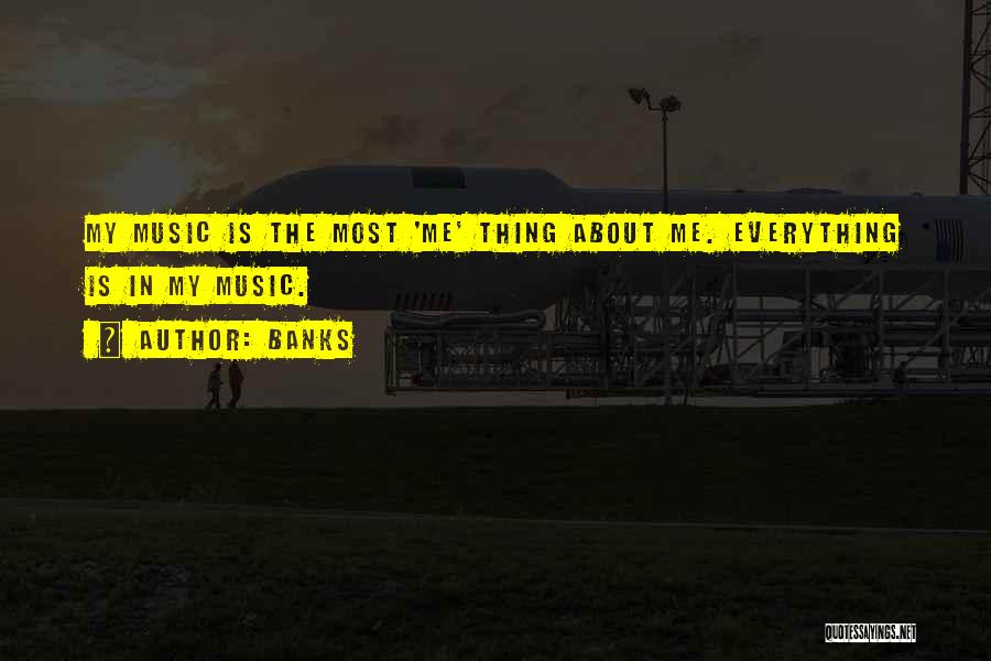 Banks Quotes: My Music Is The Most 'me' Thing About Me. Everything Is In My Music.