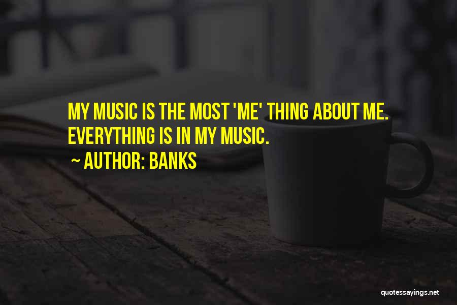 Banks Quotes: My Music Is The Most 'me' Thing About Me. Everything Is In My Music.