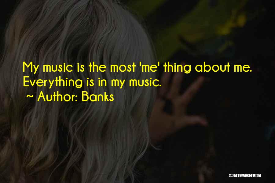 Banks Quotes: My Music Is The Most 'me' Thing About Me. Everything Is In My Music.