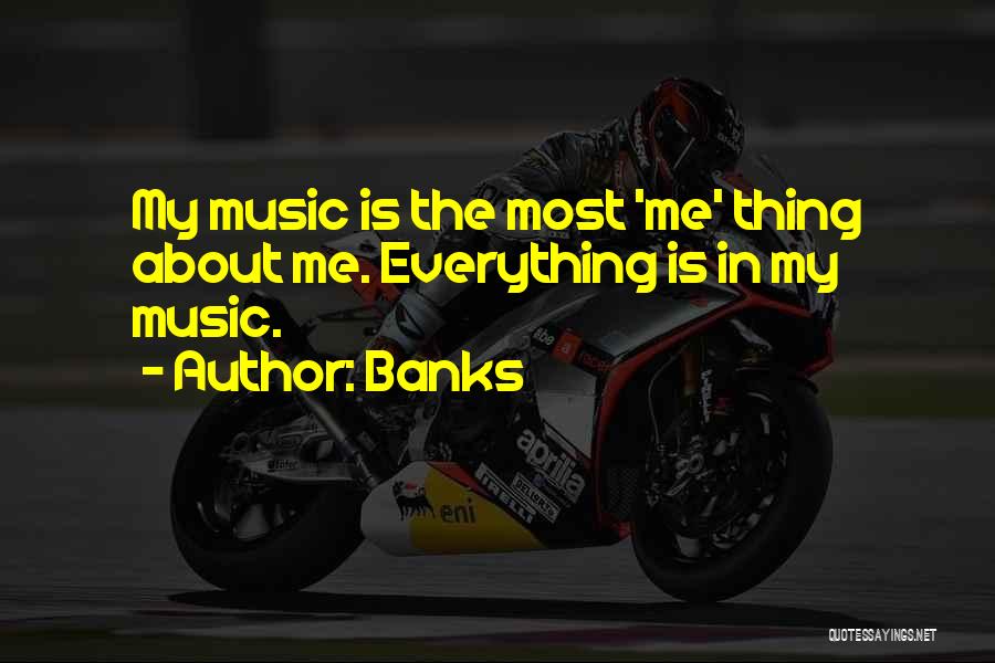 Banks Quotes: My Music Is The Most 'me' Thing About Me. Everything Is In My Music.