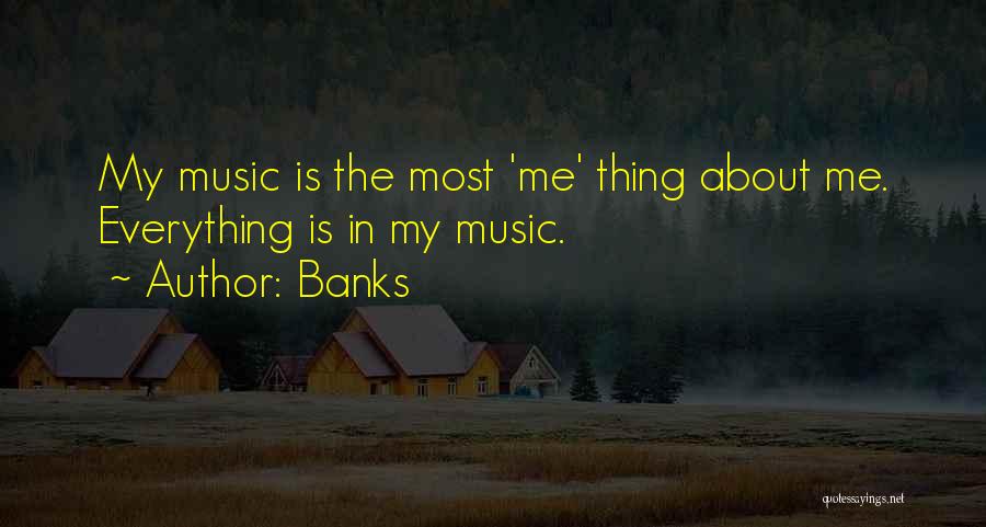 Banks Quotes: My Music Is The Most 'me' Thing About Me. Everything Is In My Music.