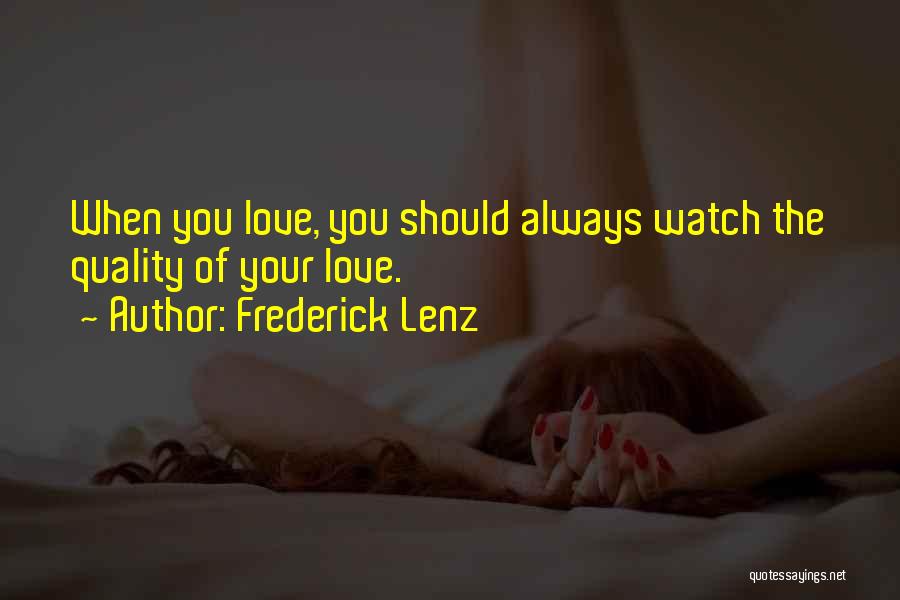 Frederick Lenz Quotes: When You Love, You Should Always Watch The Quality Of Your Love.
