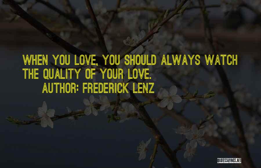 Frederick Lenz Quotes: When You Love, You Should Always Watch The Quality Of Your Love.