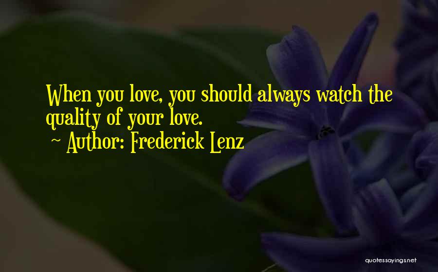 Frederick Lenz Quotes: When You Love, You Should Always Watch The Quality Of Your Love.