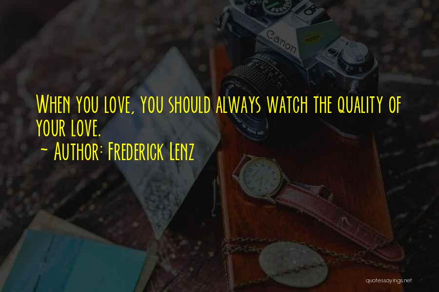 Frederick Lenz Quotes: When You Love, You Should Always Watch The Quality Of Your Love.