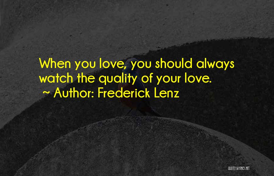 Frederick Lenz Quotes: When You Love, You Should Always Watch The Quality Of Your Love.