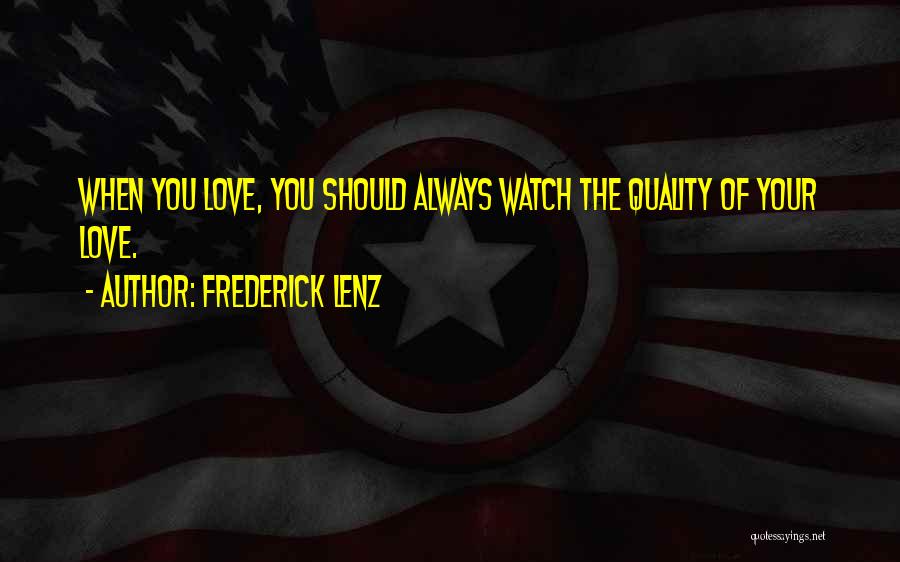 Frederick Lenz Quotes: When You Love, You Should Always Watch The Quality Of Your Love.