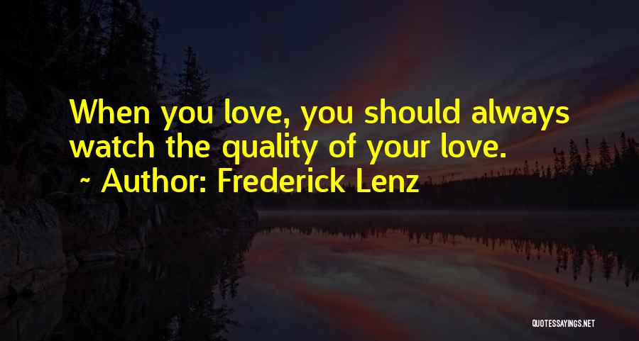 Frederick Lenz Quotes: When You Love, You Should Always Watch The Quality Of Your Love.