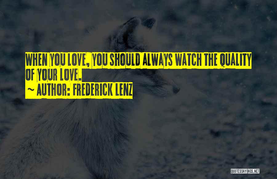 Frederick Lenz Quotes: When You Love, You Should Always Watch The Quality Of Your Love.
