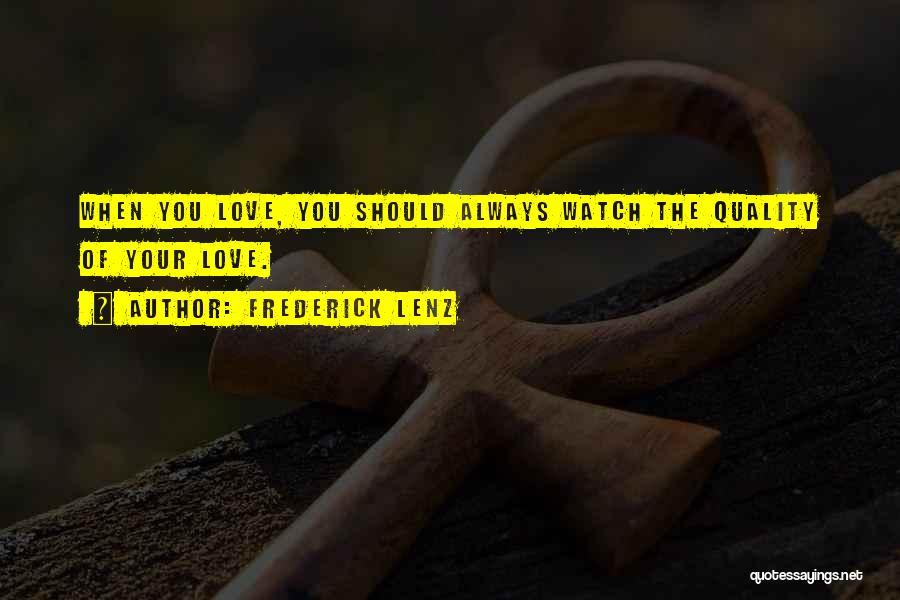 Frederick Lenz Quotes: When You Love, You Should Always Watch The Quality Of Your Love.