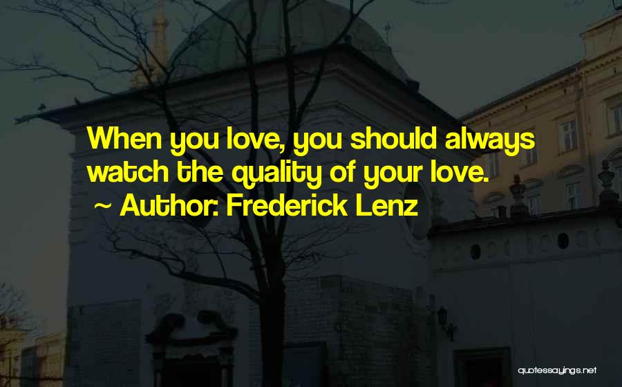 Frederick Lenz Quotes: When You Love, You Should Always Watch The Quality Of Your Love.
