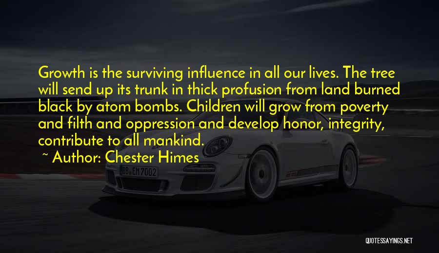 Chester Himes Quotes: Growth Is The Surviving Influence In All Our Lives. The Tree Will Send Up Its Trunk In Thick Profusion From