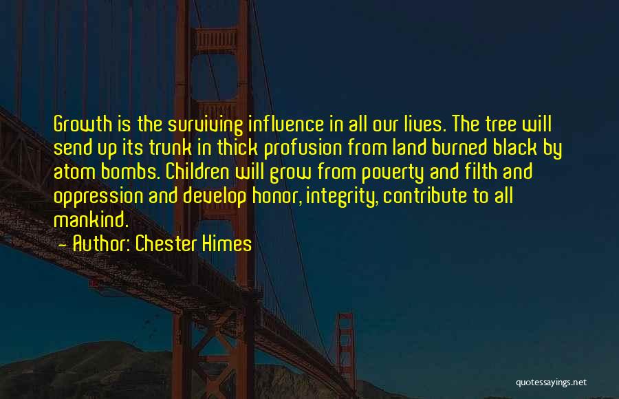 Chester Himes Quotes: Growth Is The Surviving Influence In All Our Lives. The Tree Will Send Up Its Trunk In Thick Profusion From