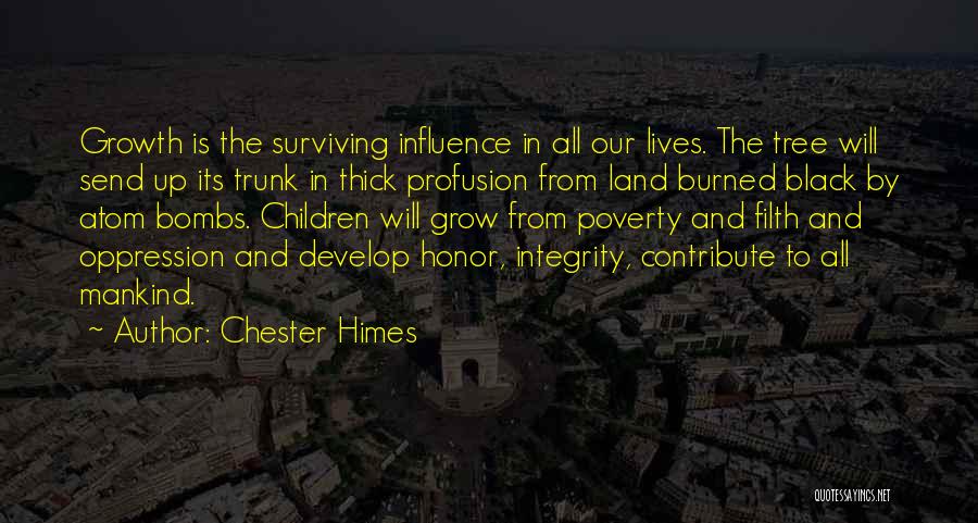 Chester Himes Quotes: Growth Is The Surviving Influence In All Our Lives. The Tree Will Send Up Its Trunk In Thick Profusion From