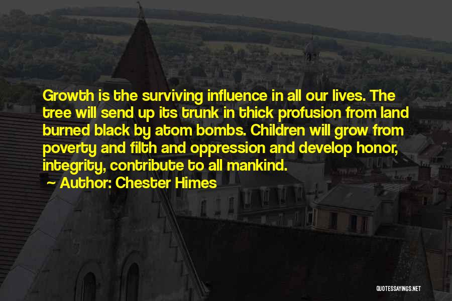 Chester Himes Quotes: Growth Is The Surviving Influence In All Our Lives. The Tree Will Send Up Its Trunk In Thick Profusion From