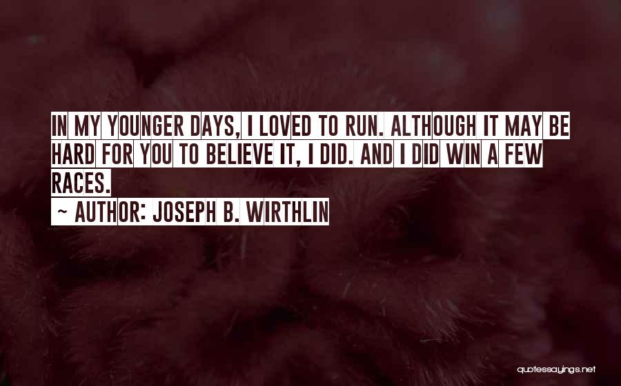 Joseph B. Wirthlin Quotes: In My Younger Days, I Loved To Run. Although It May Be Hard For You To Believe It, I Did.