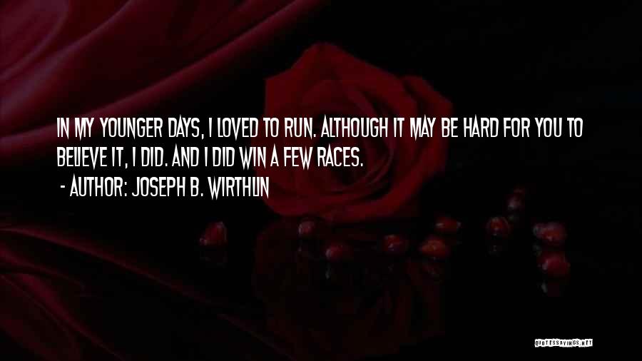 Joseph B. Wirthlin Quotes: In My Younger Days, I Loved To Run. Although It May Be Hard For You To Believe It, I Did.