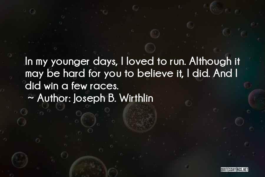 Joseph B. Wirthlin Quotes: In My Younger Days, I Loved To Run. Although It May Be Hard For You To Believe It, I Did.