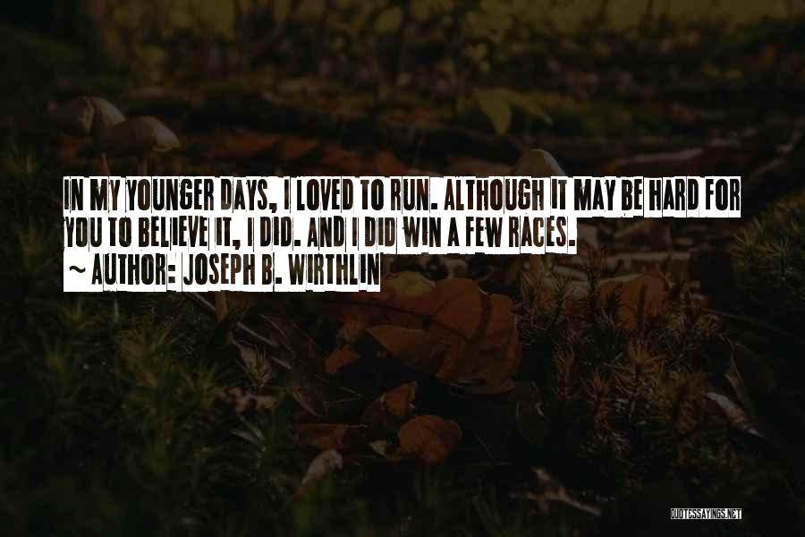 Joseph B. Wirthlin Quotes: In My Younger Days, I Loved To Run. Although It May Be Hard For You To Believe It, I Did.