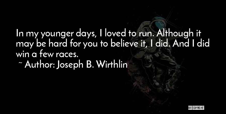 Joseph B. Wirthlin Quotes: In My Younger Days, I Loved To Run. Although It May Be Hard For You To Believe It, I Did.