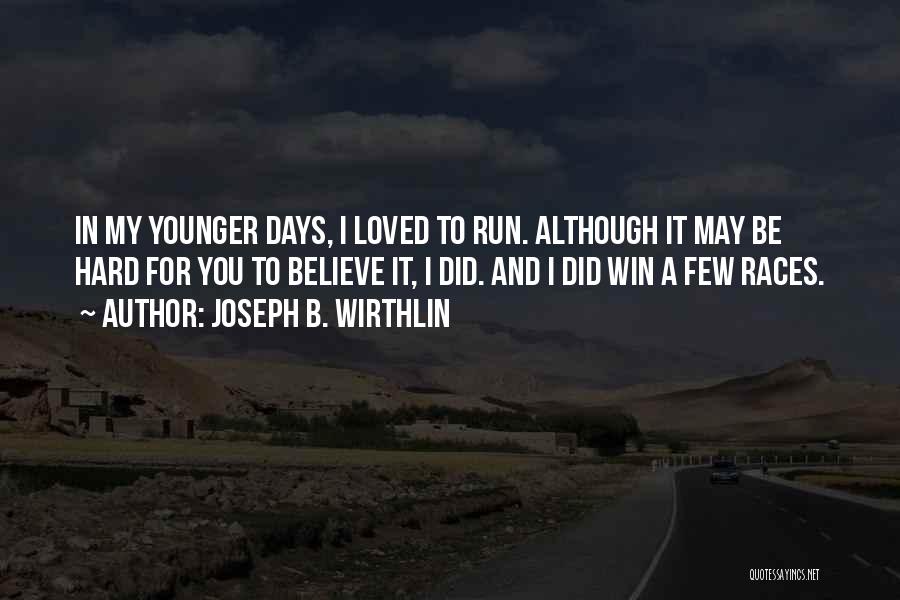 Joseph B. Wirthlin Quotes: In My Younger Days, I Loved To Run. Although It May Be Hard For You To Believe It, I Did.