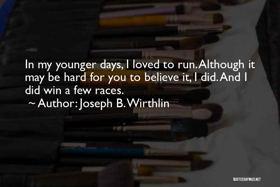 Joseph B. Wirthlin Quotes: In My Younger Days, I Loved To Run. Although It May Be Hard For You To Believe It, I Did.