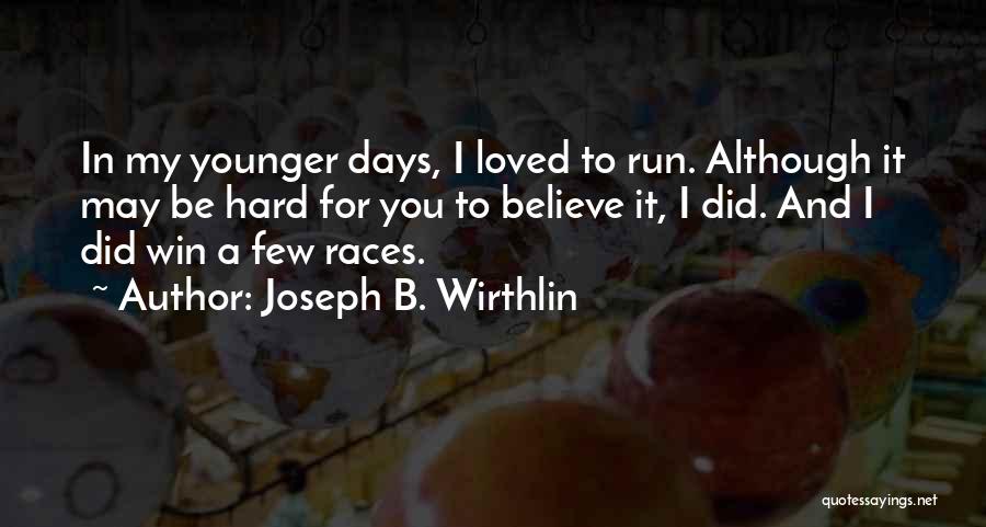 Joseph B. Wirthlin Quotes: In My Younger Days, I Loved To Run. Although It May Be Hard For You To Believe It, I Did.