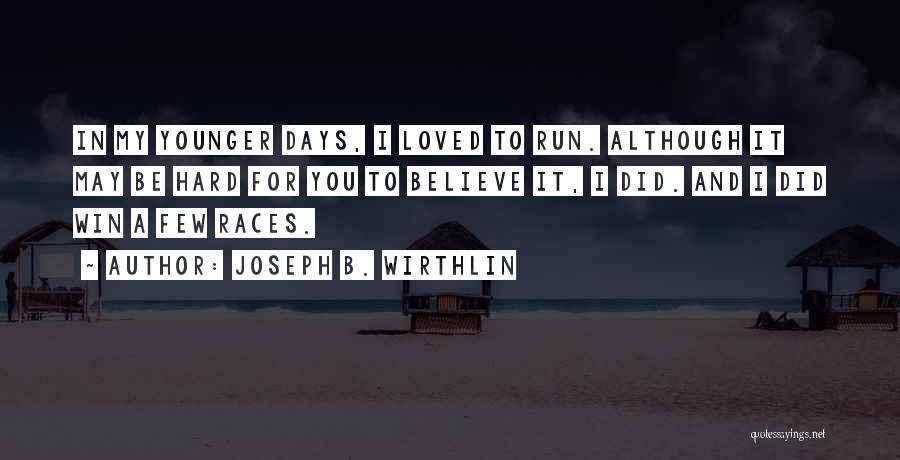 Joseph B. Wirthlin Quotes: In My Younger Days, I Loved To Run. Although It May Be Hard For You To Believe It, I Did.