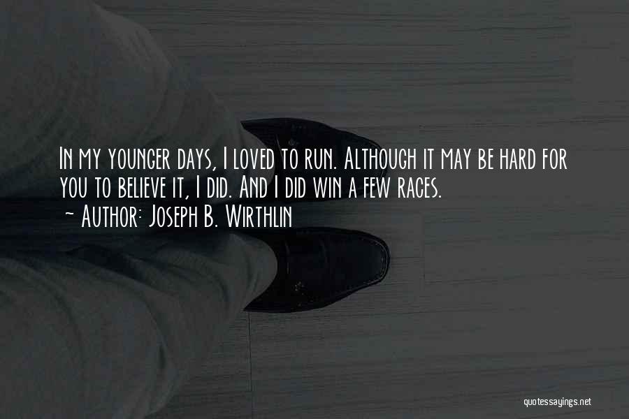 Joseph B. Wirthlin Quotes: In My Younger Days, I Loved To Run. Although It May Be Hard For You To Believe It, I Did.