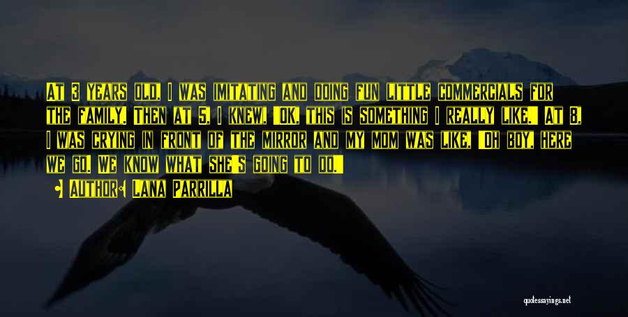 Lana Parrilla Quotes: At 3 Years Old, I Was Imitating And Doing Fun Little Commercials For The Family. Then At 5, I Knew,
