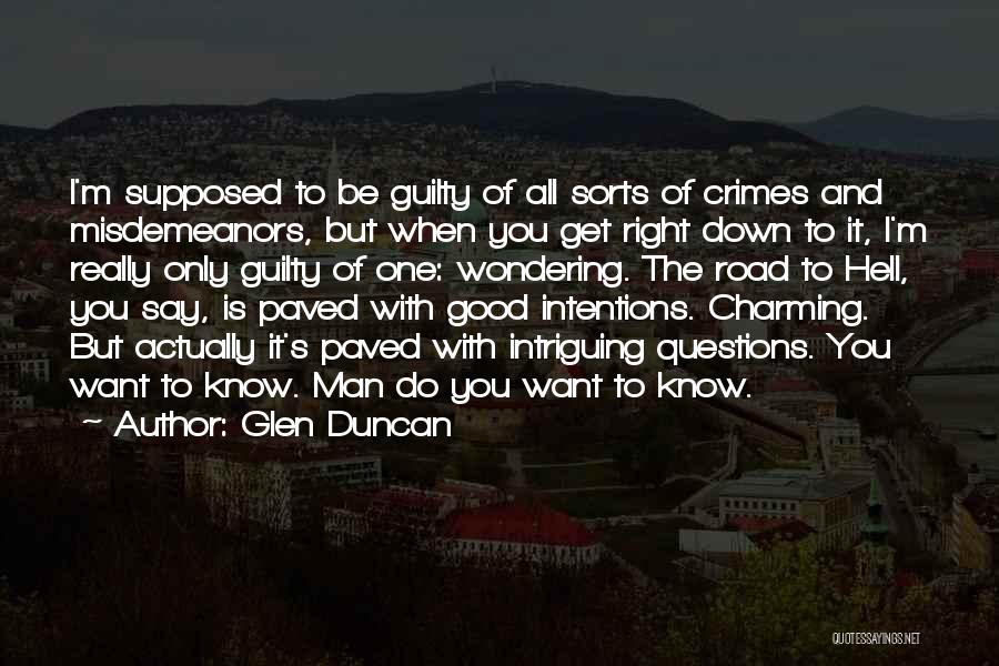 Glen Duncan Quotes: I'm Supposed To Be Guilty Of All Sorts Of Crimes And Misdemeanors, But When You Get Right Down To It,