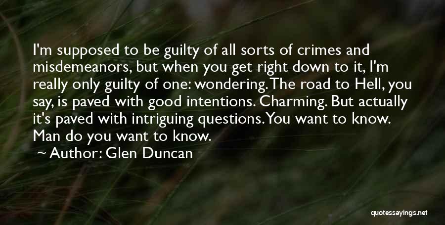 Glen Duncan Quotes: I'm Supposed To Be Guilty Of All Sorts Of Crimes And Misdemeanors, But When You Get Right Down To It,