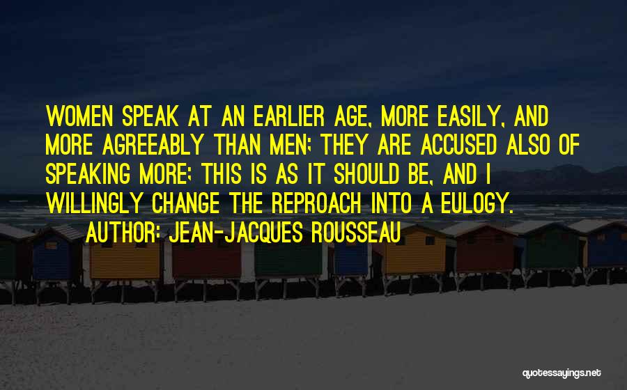 Jean-Jacques Rousseau Quotes: Women Speak At An Earlier Age, More Easily, And More Agreeably Than Men; They Are Accused Also Of Speaking More;