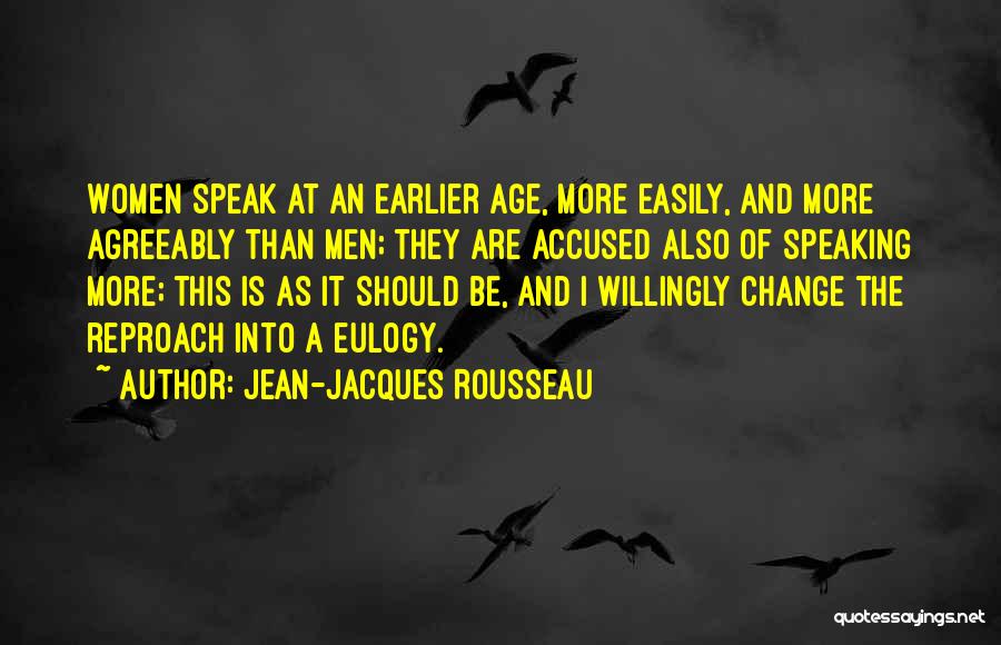 Jean-Jacques Rousseau Quotes: Women Speak At An Earlier Age, More Easily, And More Agreeably Than Men; They Are Accused Also Of Speaking More;