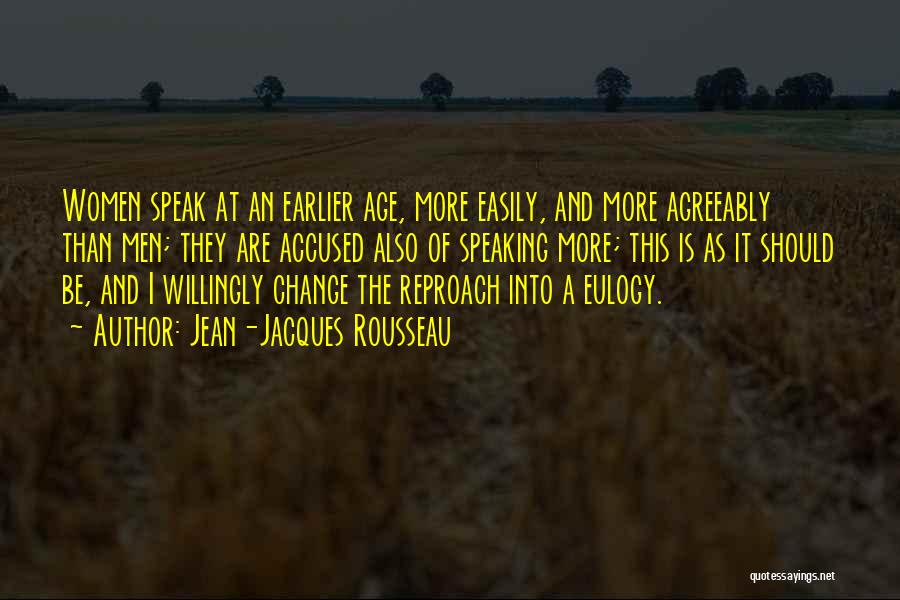 Jean-Jacques Rousseau Quotes: Women Speak At An Earlier Age, More Easily, And More Agreeably Than Men; They Are Accused Also Of Speaking More;