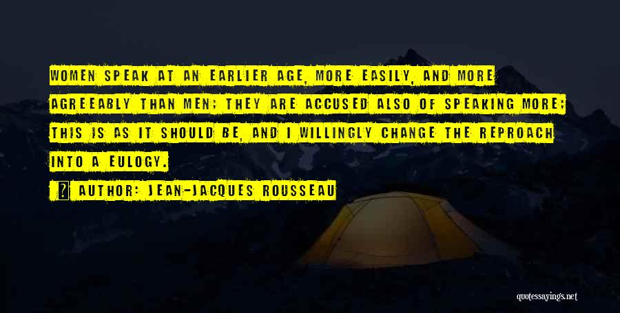 Jean-Jacques Rousseau Quotes: Women Speak At An Earlier Age, More Easily, And More Agreeably Than Men; They Are Accused Also Of Speaking More;